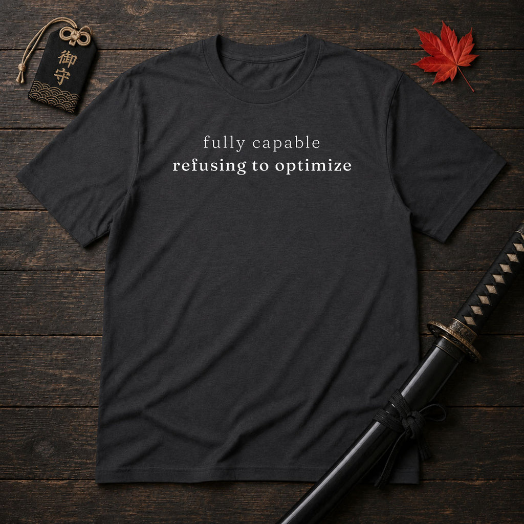 Fully Capable Refusing To Optimize T-Shirt