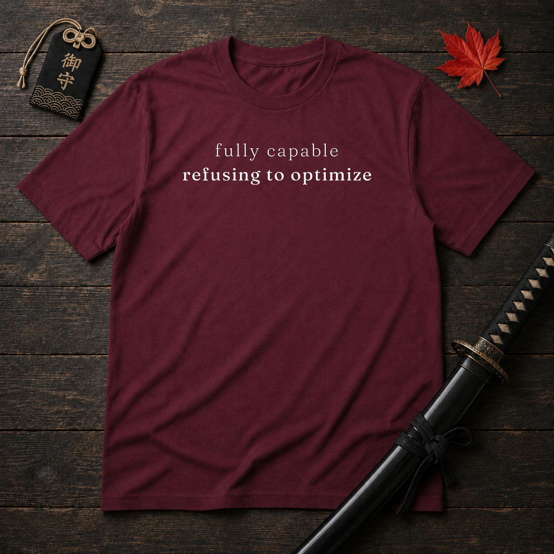 Fully Capable Refusing To Optimize T-Shirt