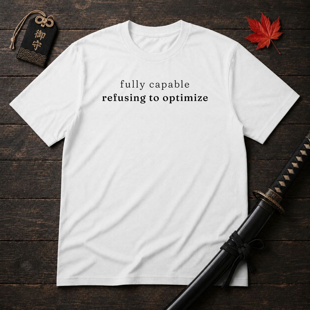 Fully Capable Refusing To Optimize T-Shirt