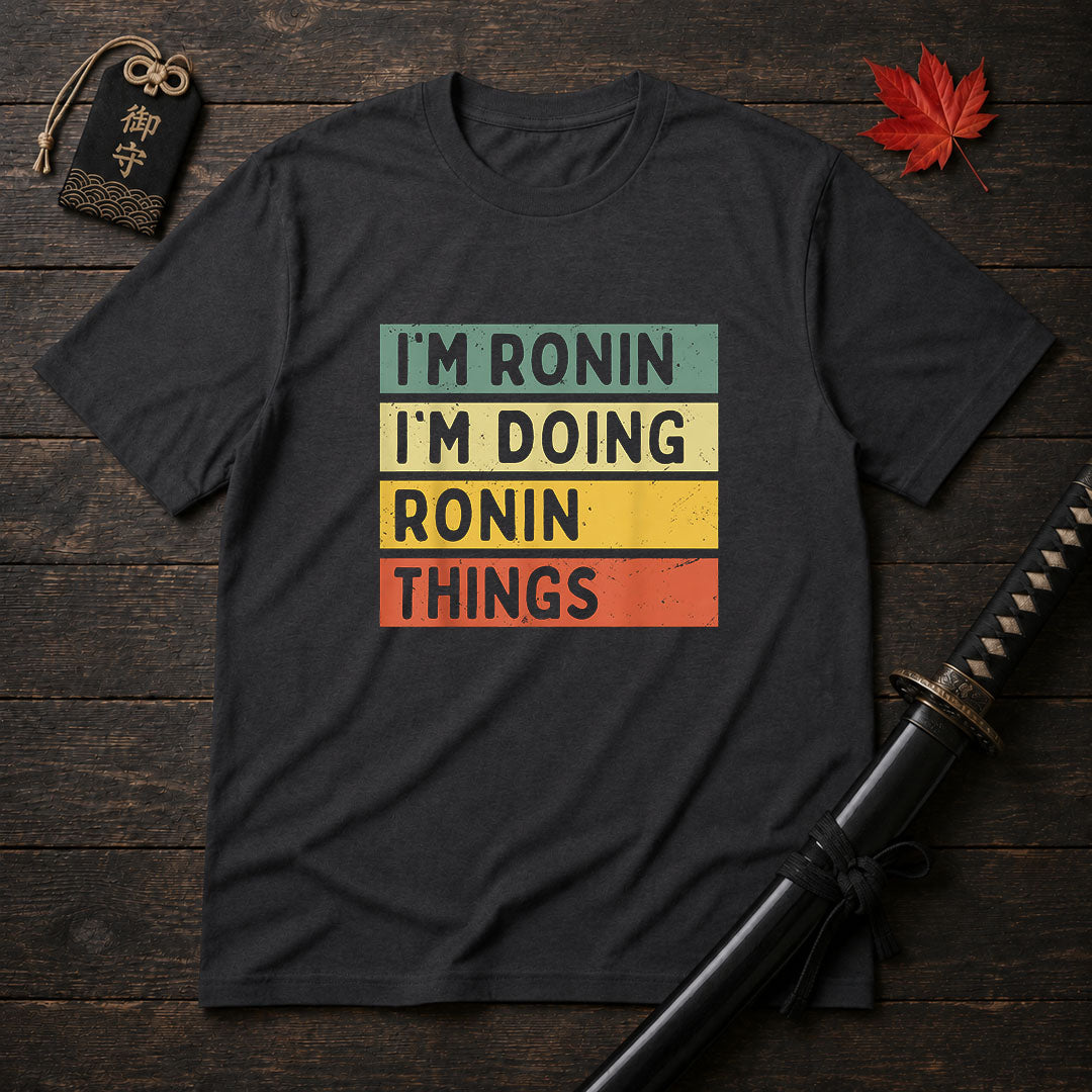 I'm Ronin I'm Doing Ronin Things T-Shirt