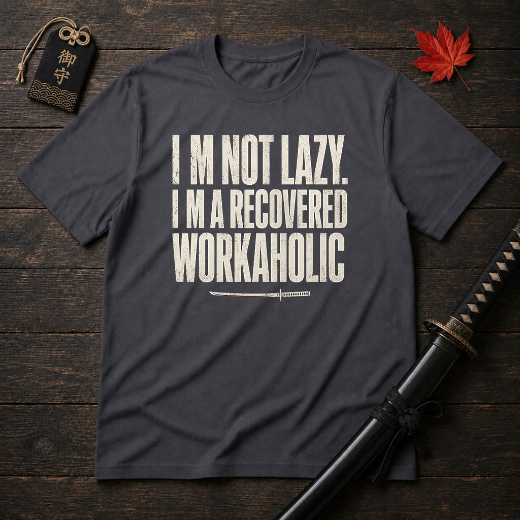 I’m Not Lazy Recovered Workaholic T-Shirt
