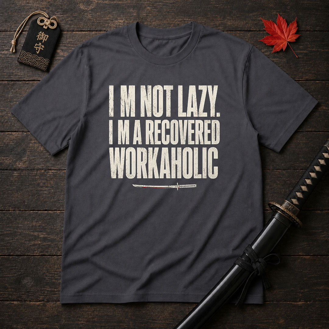 I’m Not Lazy Recovered Workaholic T-Shirt