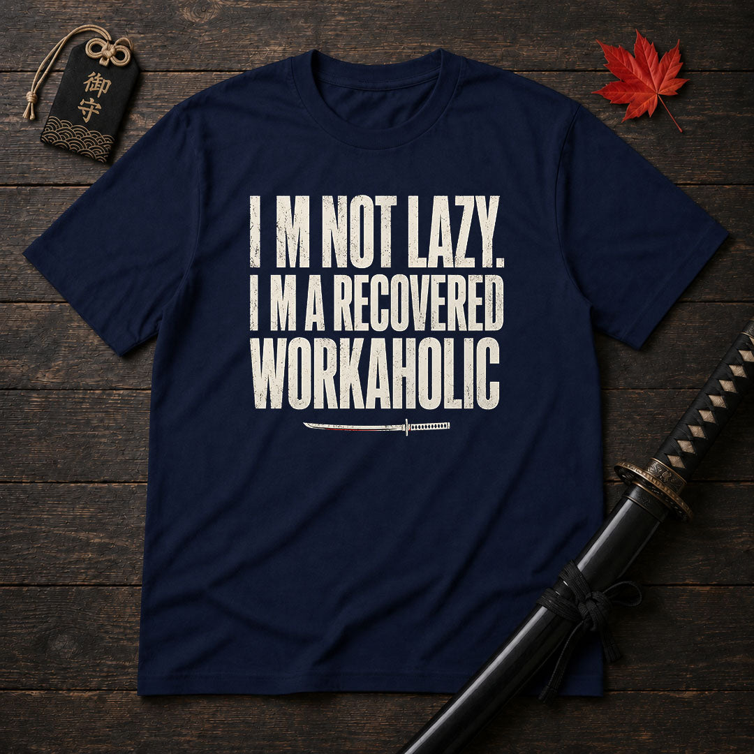 I’m Not Lazy Recovered Workaholic T-Shirt