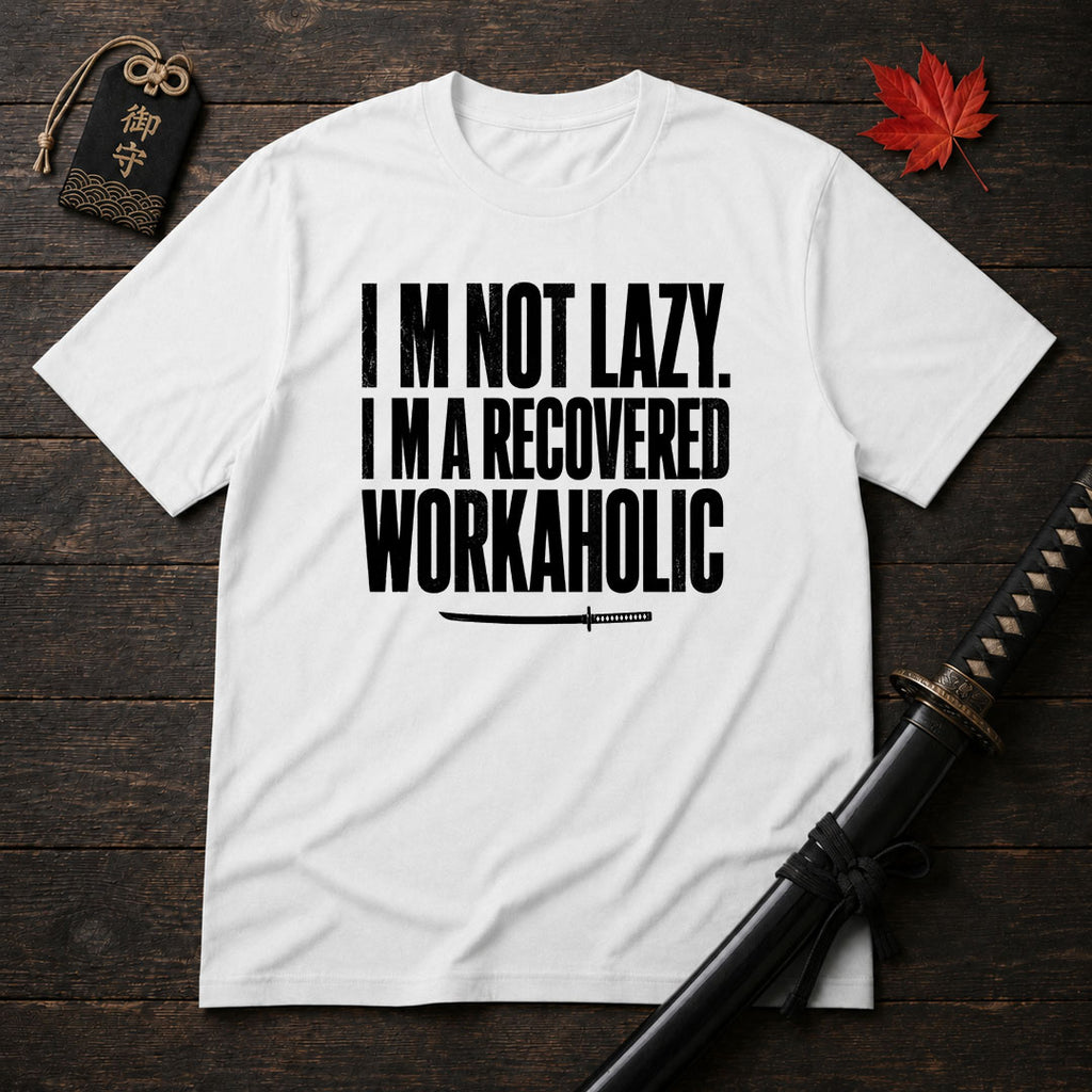 I’m Not Lazy Recovered Workaholic T-Shirt