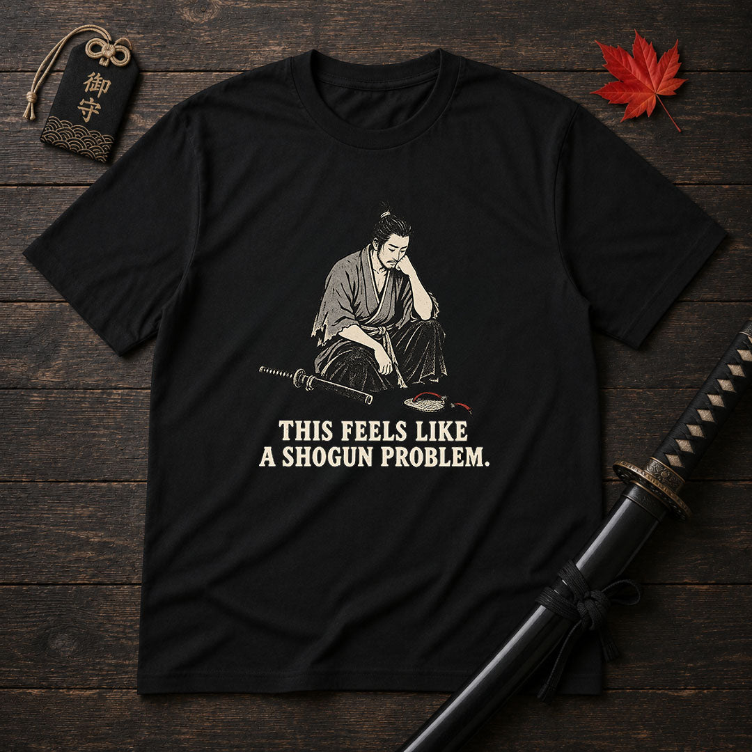 This Feels Like A Shogun Problem T-Shirt