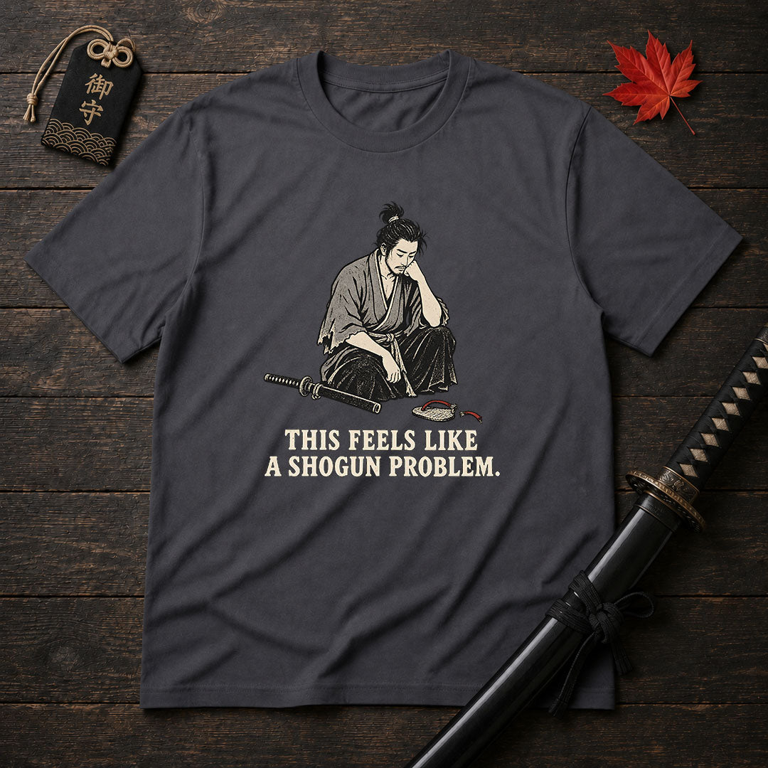 This Feels Like A Shogun Problem T-Shirt