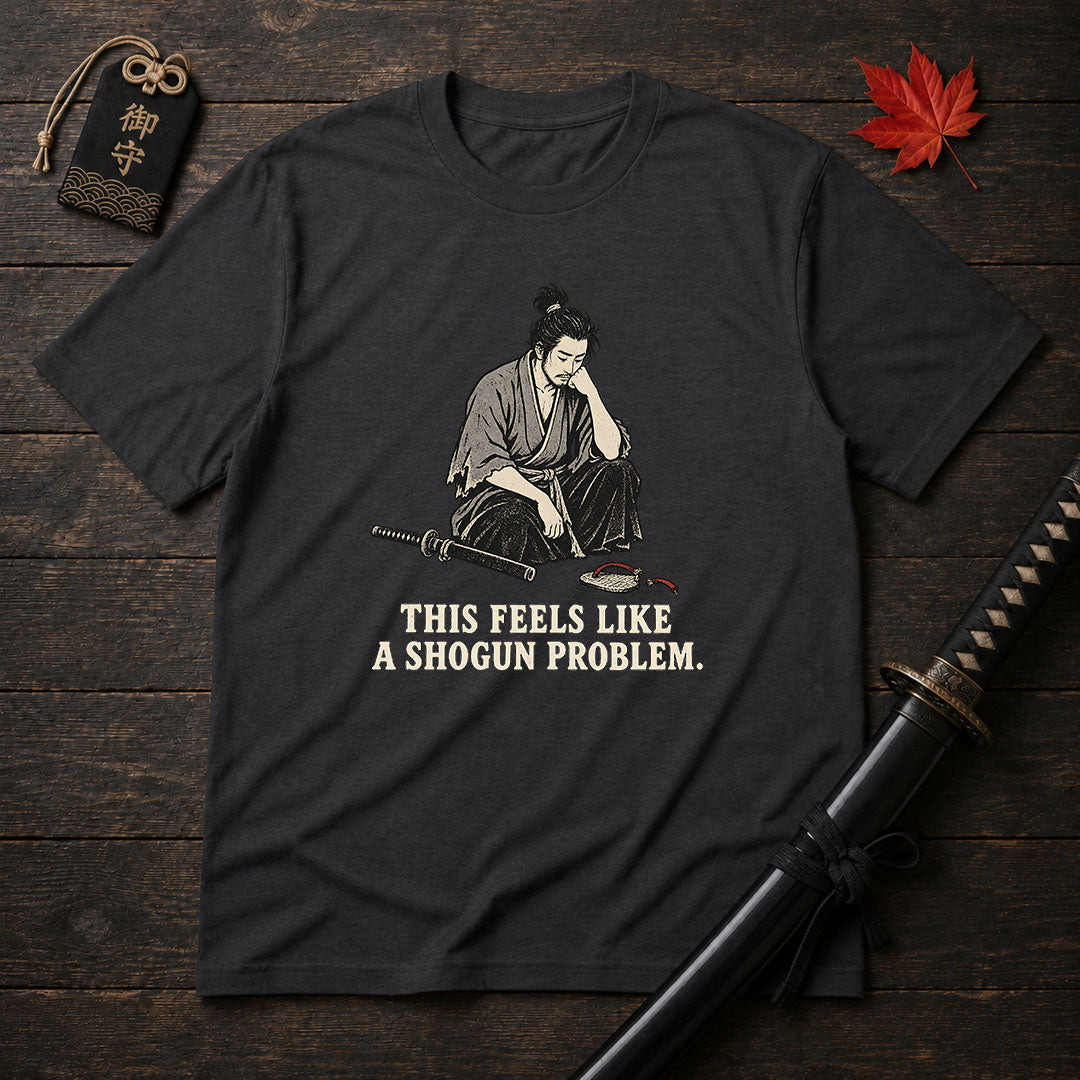 This Feels Like A Shogun Problem T-Shirt
