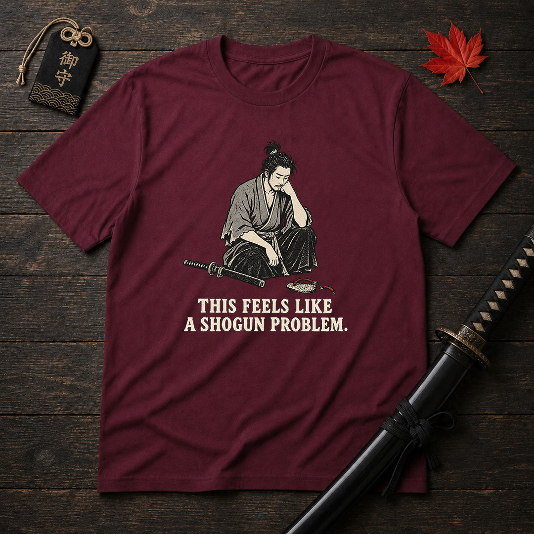 This Feels Like A Shogun Problem T-Shirt