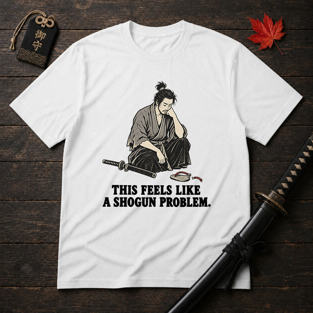 This Feels Like A Shogun Problem T-Shirt
